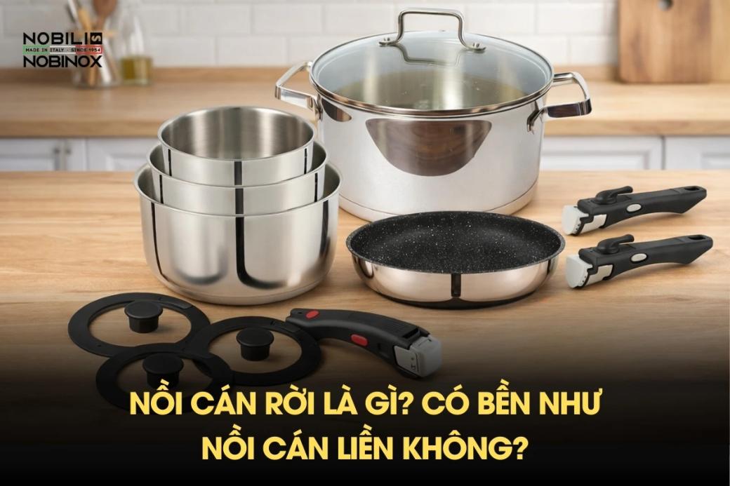 Nồi cán rời là gì? Có bền như nồi cán liền không?