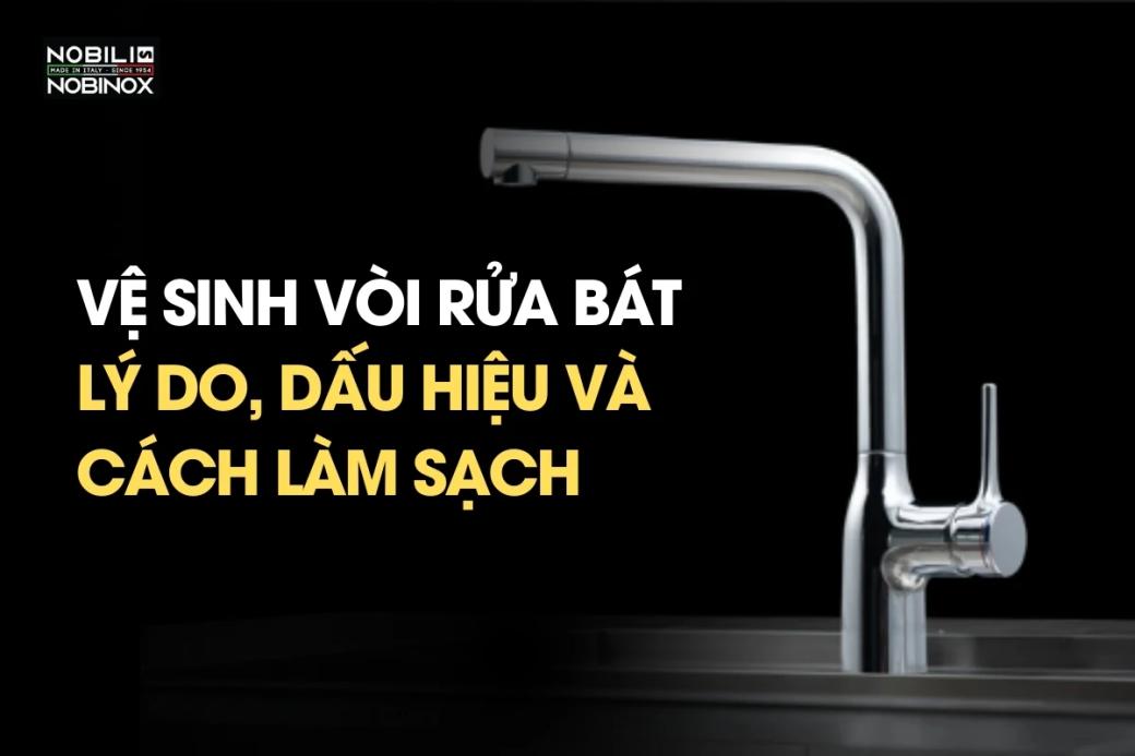 Vệ sinh vòi rửa bát: Lý do, dấu hiệu và cách làm sạch