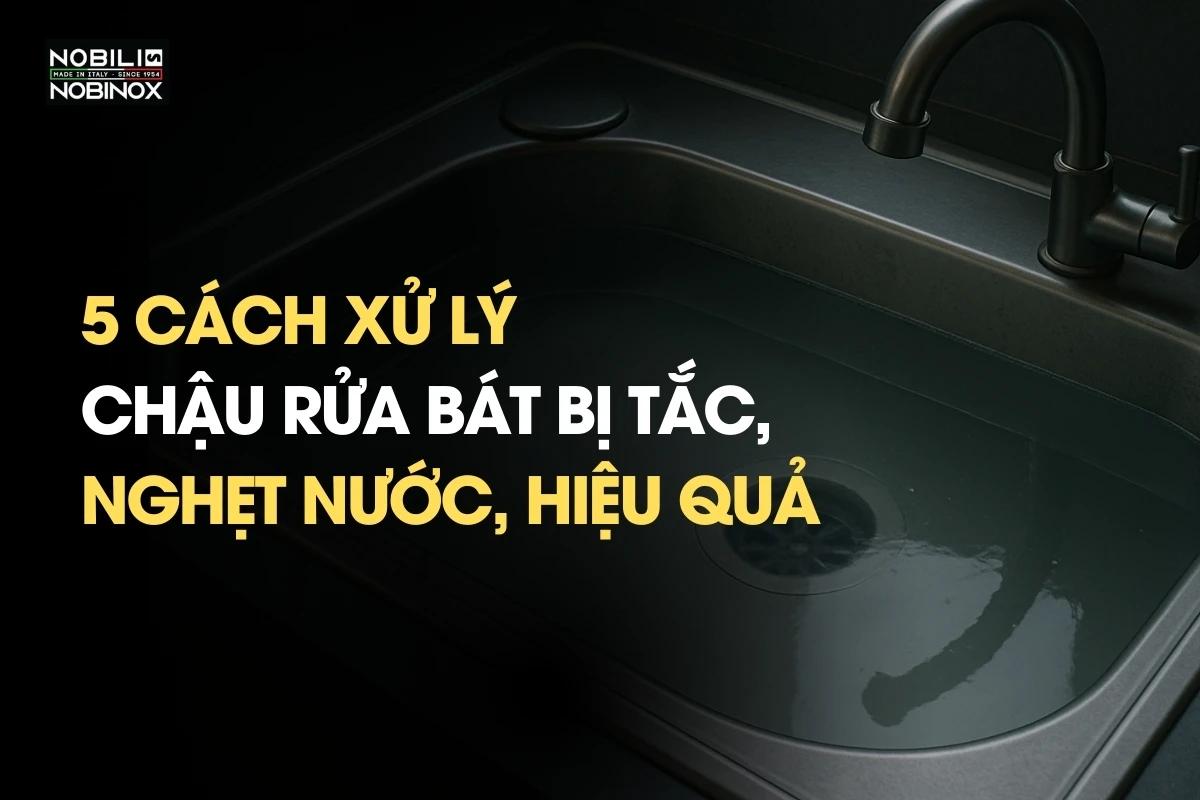 5 Cách Xử Lý Chậu Rửa Bát Bị Tắc, Nghẹt Nước, Hiệu Quả