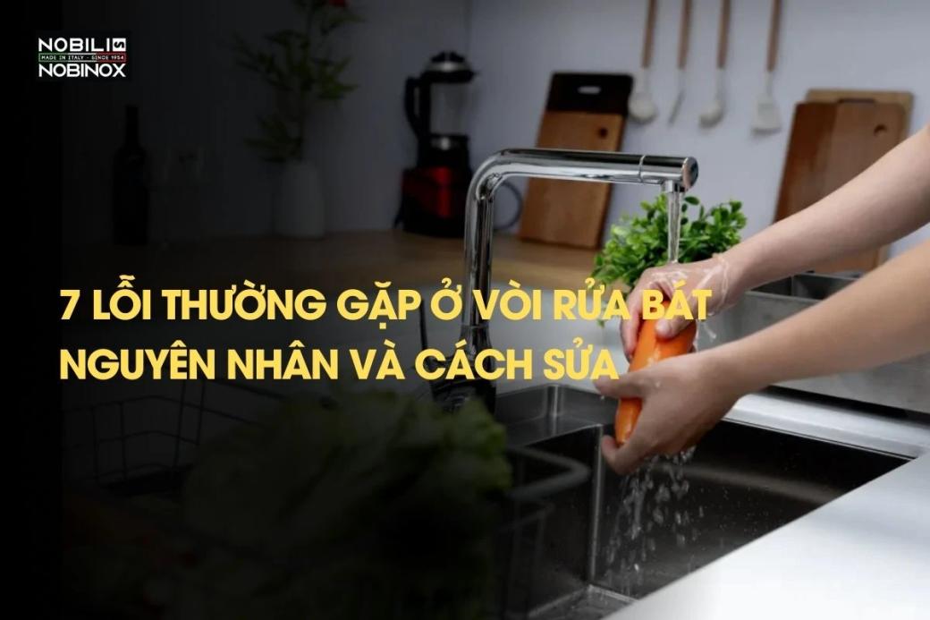 7 lỗi thường gặp ở vòi rửa bát: Nguyên nhân và cách sửa