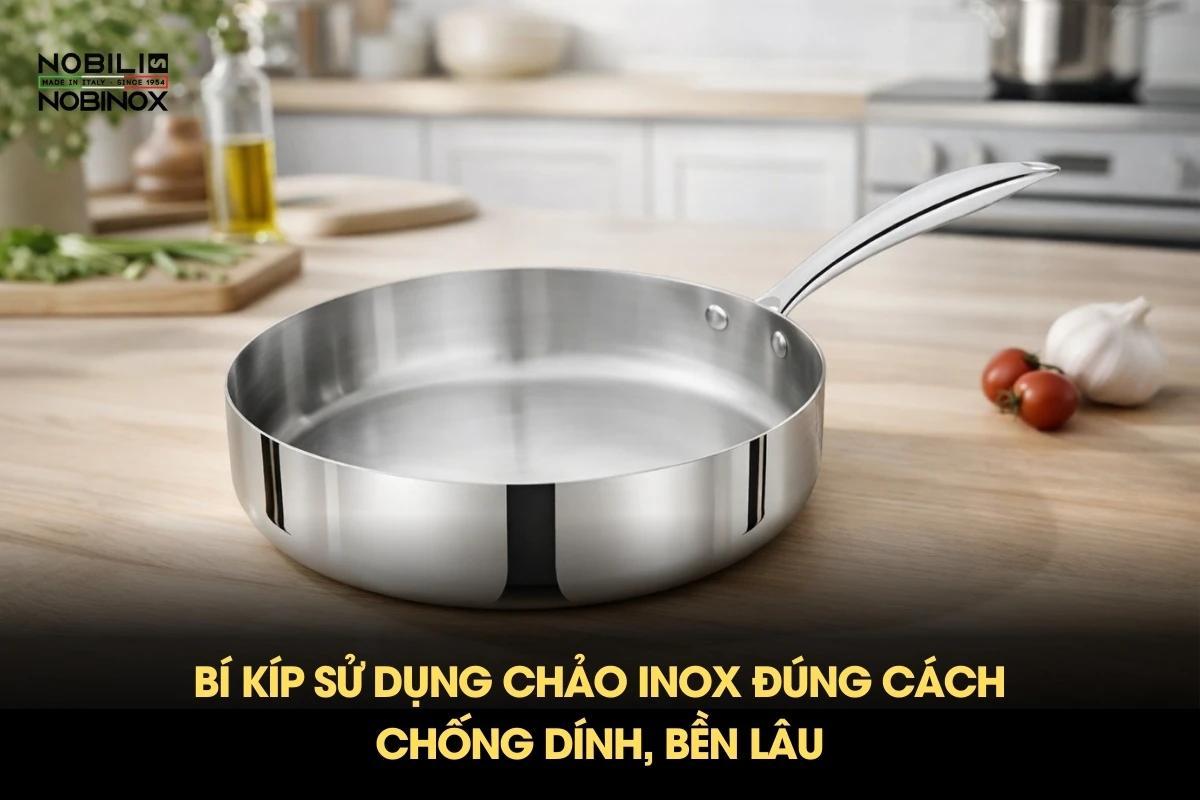 Bí kíp sử dụng chảo inox đúng cách: Chống dính, bền lâu