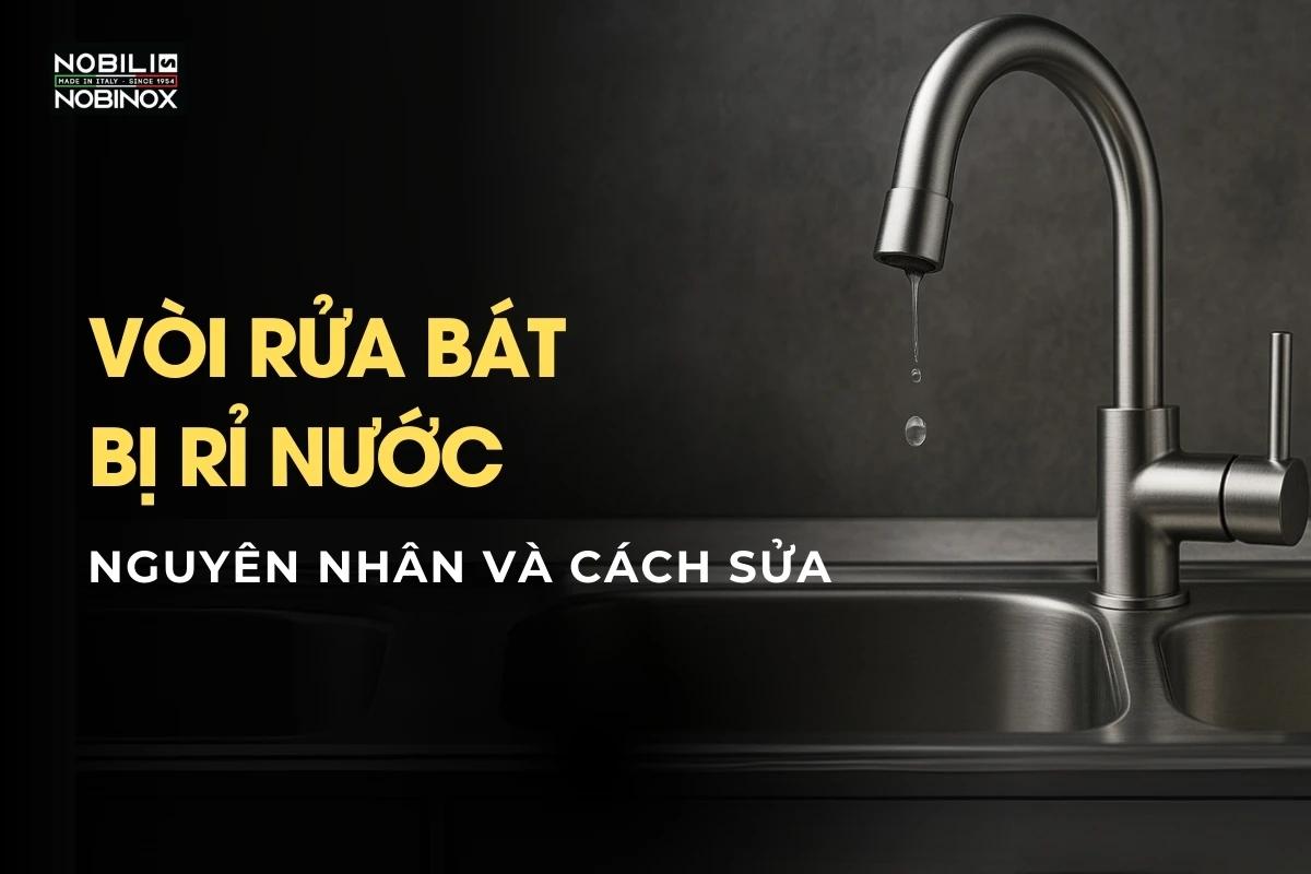 Vòi rửa bát bị rỉ nước: Nguyên nhân và cách sửa đơn giản