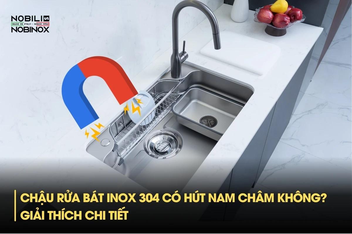 Chậu rửa bát inox 304 có hút nam châm không? Giải thích