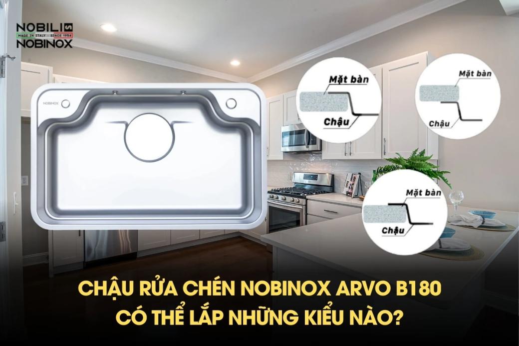 Chậu rửa chén NOBINOX ARVO B180 có thể lắp những kiểu nào?