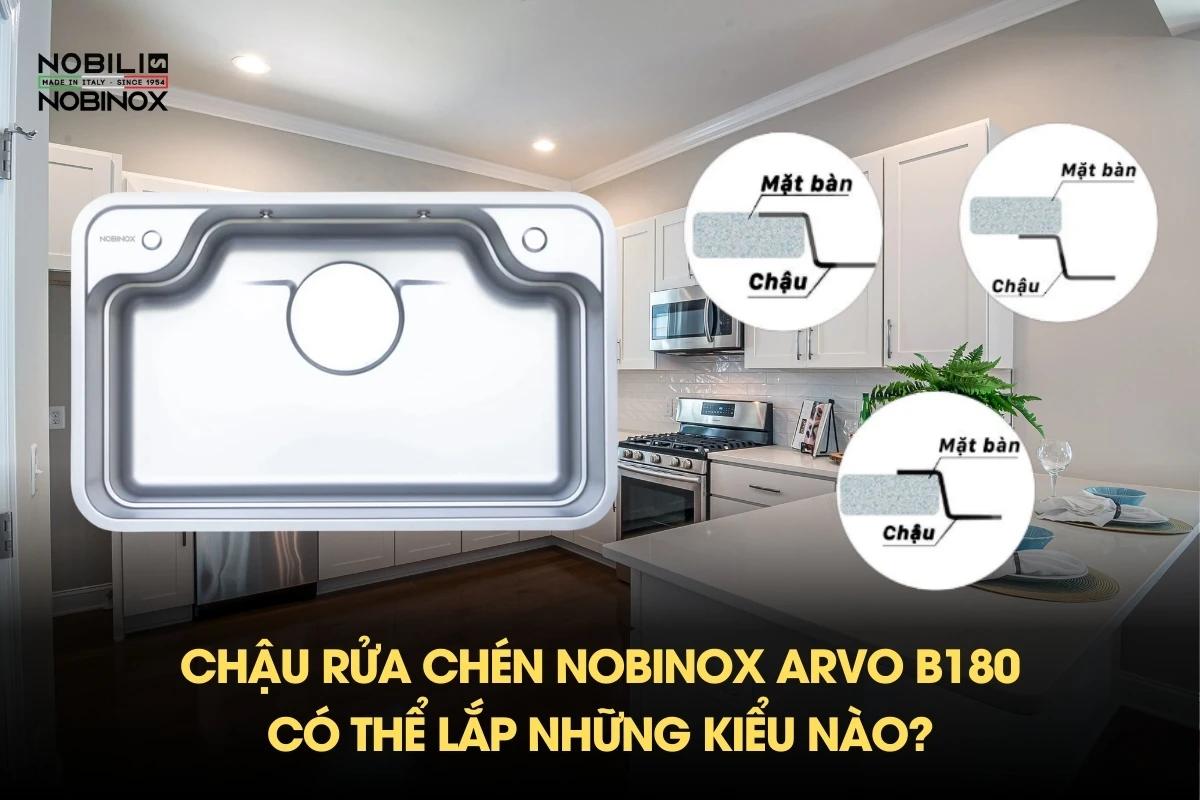 Chậu rửa chén NOBINOX ARVO B180 có thể lắp những kiểu nào?