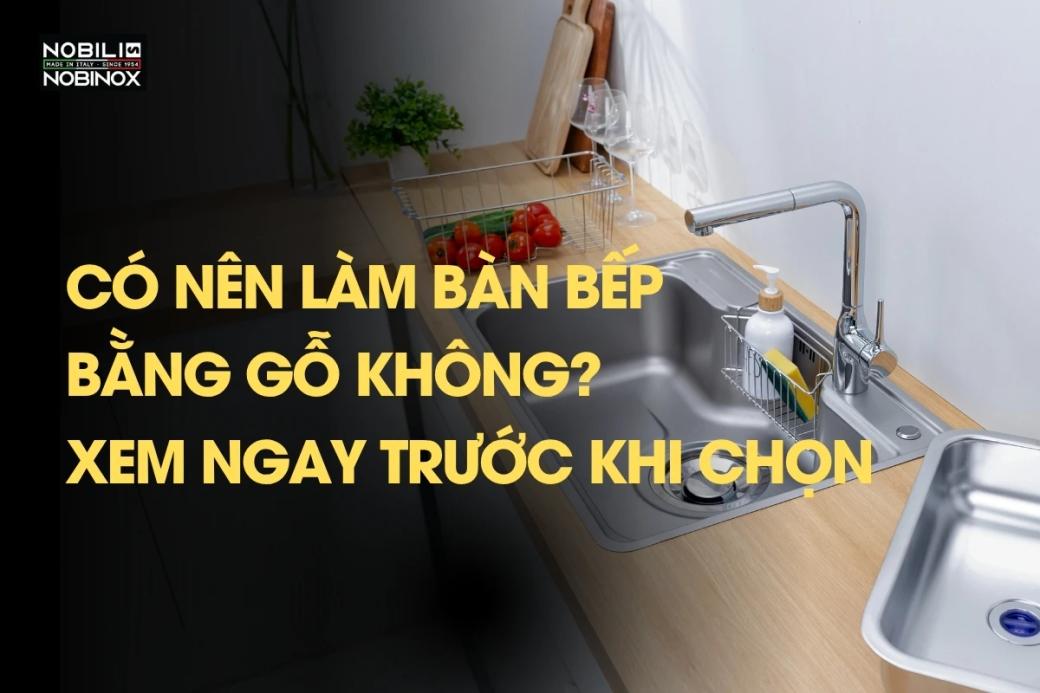 Có nên làm bàn bếp bằng gỗ không? Xem ngay trước khi chọn