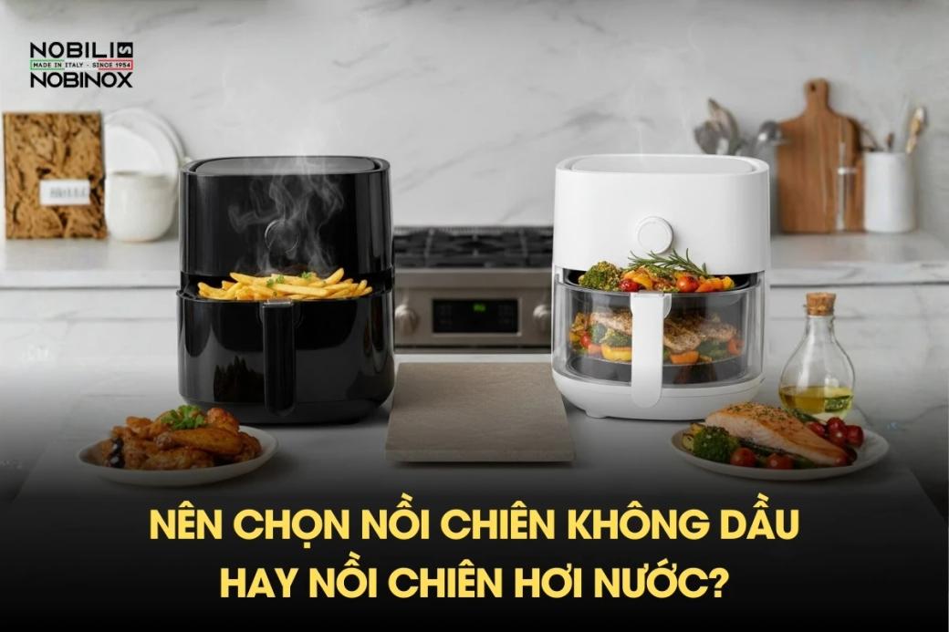 Nên chọn nồi chiên không dầu hay nồi chiên hơi nước?