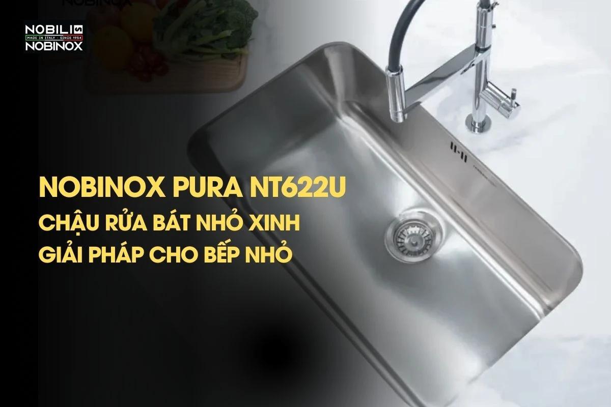 Nobinox PURA NT622U – Chậu rửa bát nhỏ xinh cho bếp nhỏ