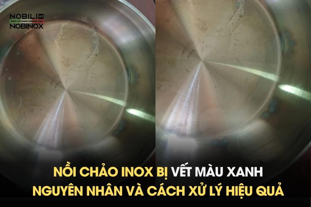 Nồi chảo inox bị vết màu xanh - Nguyên nhân và cách xử lý hiệu quả