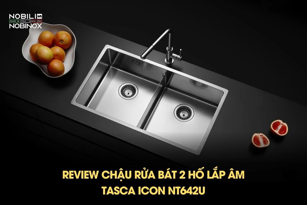 Review chậu rửa bát 2 hố lắp âm TASCA ICON NT642U