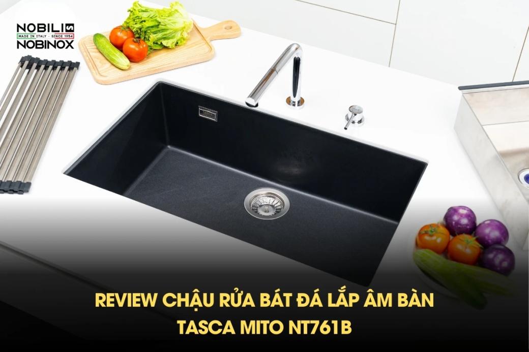 Review chậu rửa bát đá lắp âm bàn TASCA MITO NT761B