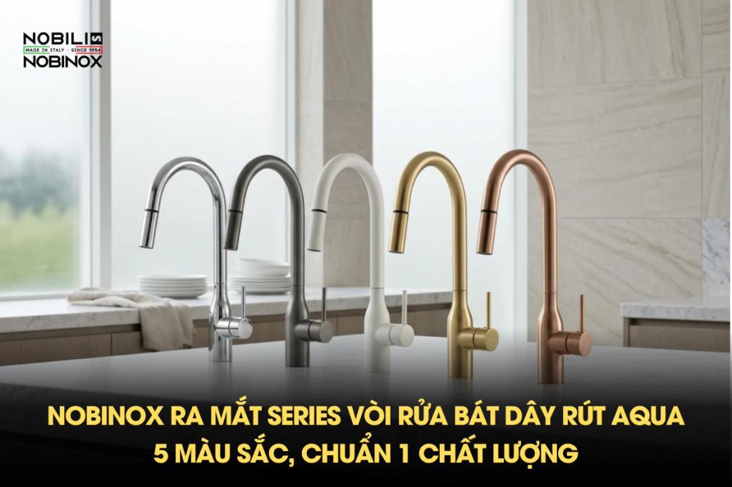 Nobinox ra mắt Series vòi rửa bát dây rút AQUA - 5 màu sắc, chuẩn 1 chất lượng