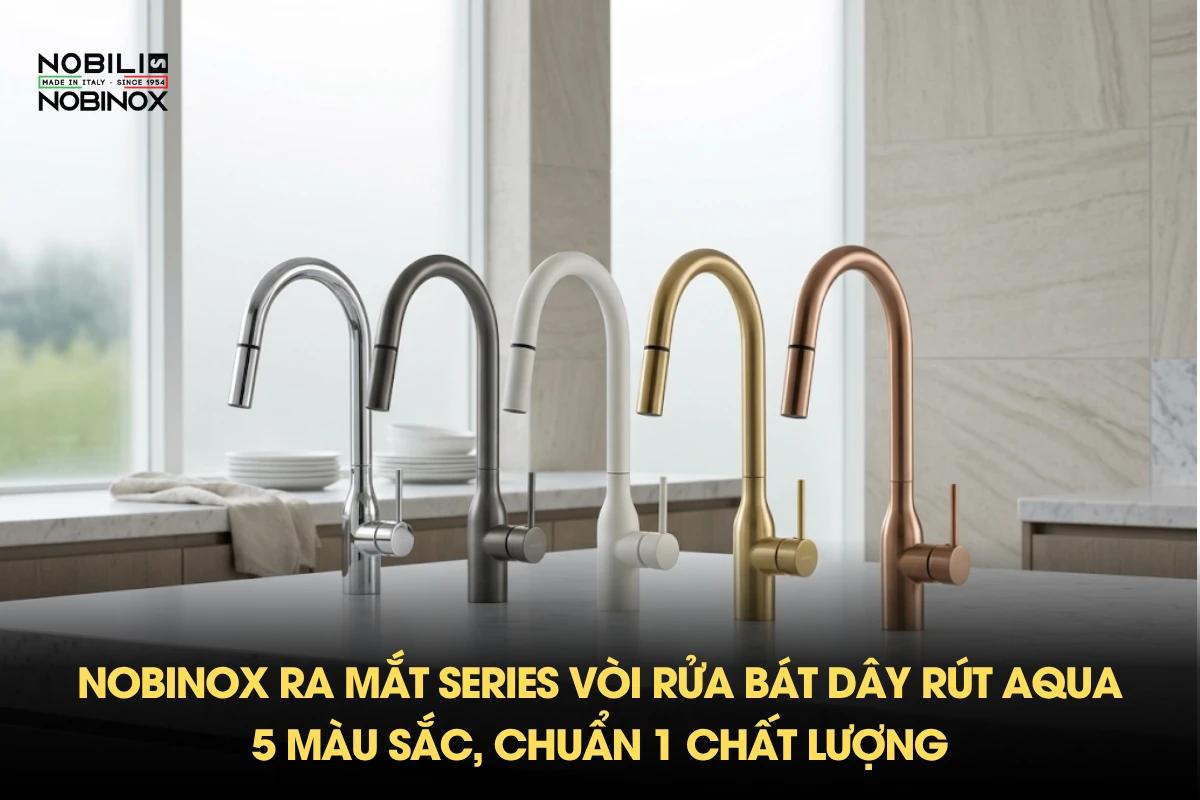 Nobinox ra mắt Series vòi rửa bát dây rút AQUA - 5 màu sắc, chuẩn 1 chất lượng