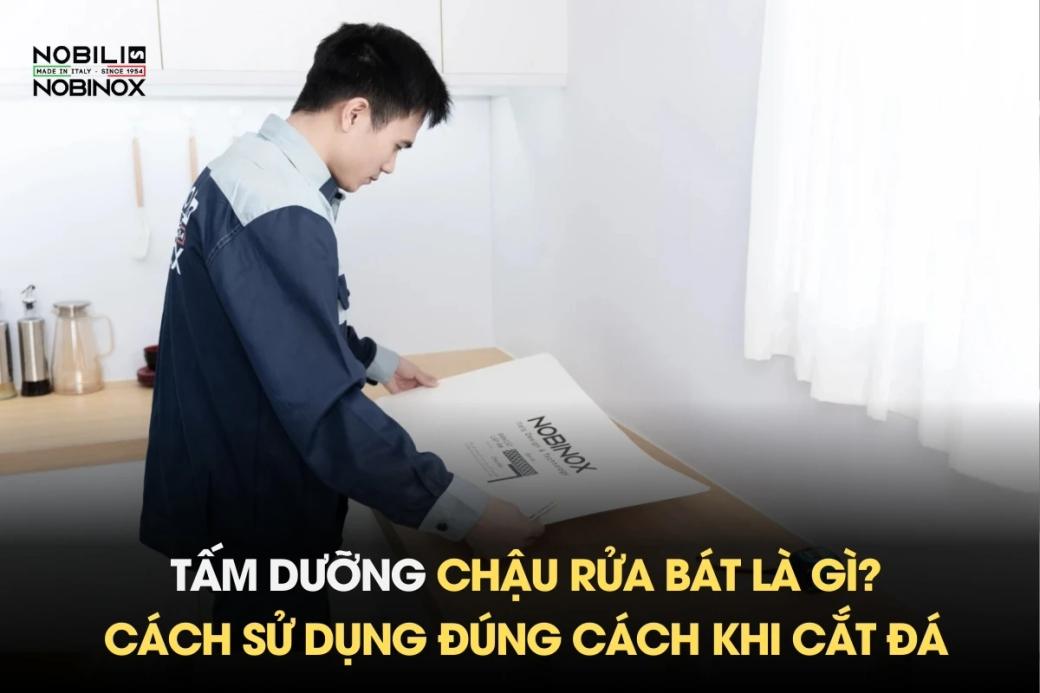 Tấm dưỡng chậu rửa bát là gì? Cách sử dụng đúng cách khi cắt đá