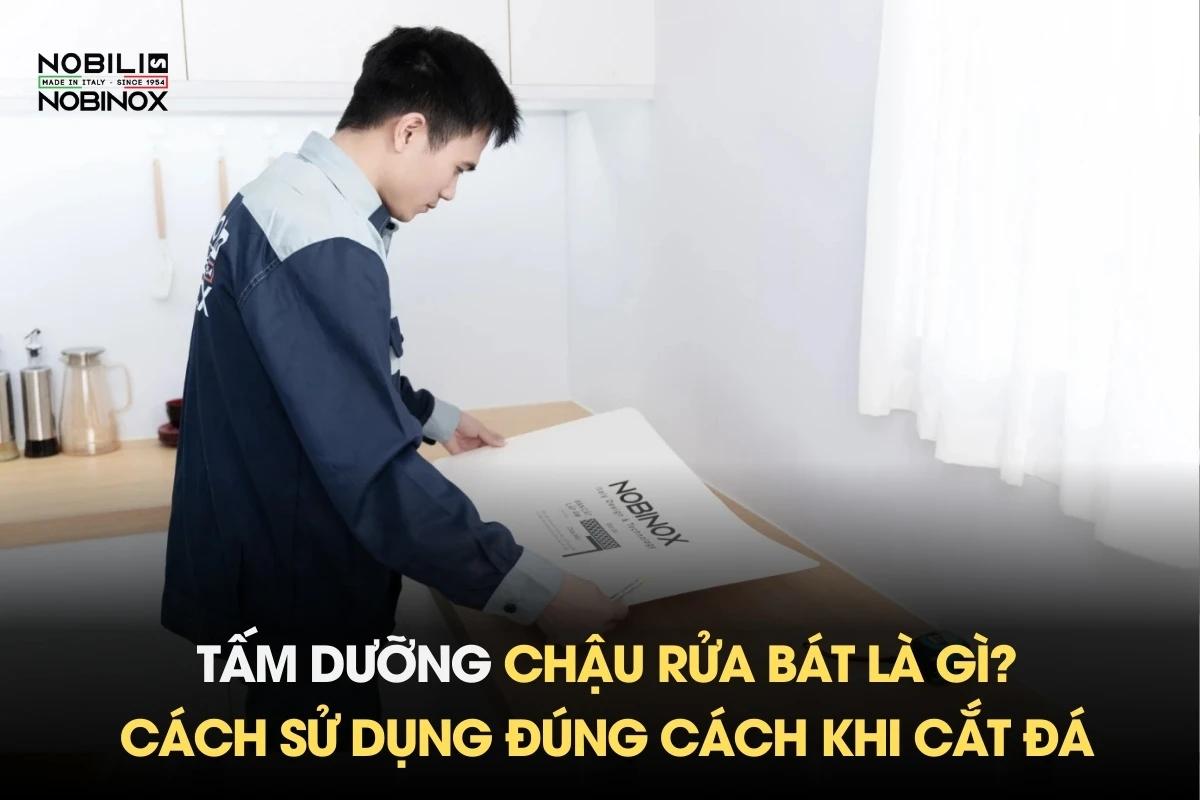 Tấm dưỡng chậu rửa bát là gì? Cách sử dụng đúng cách khi cắt đá