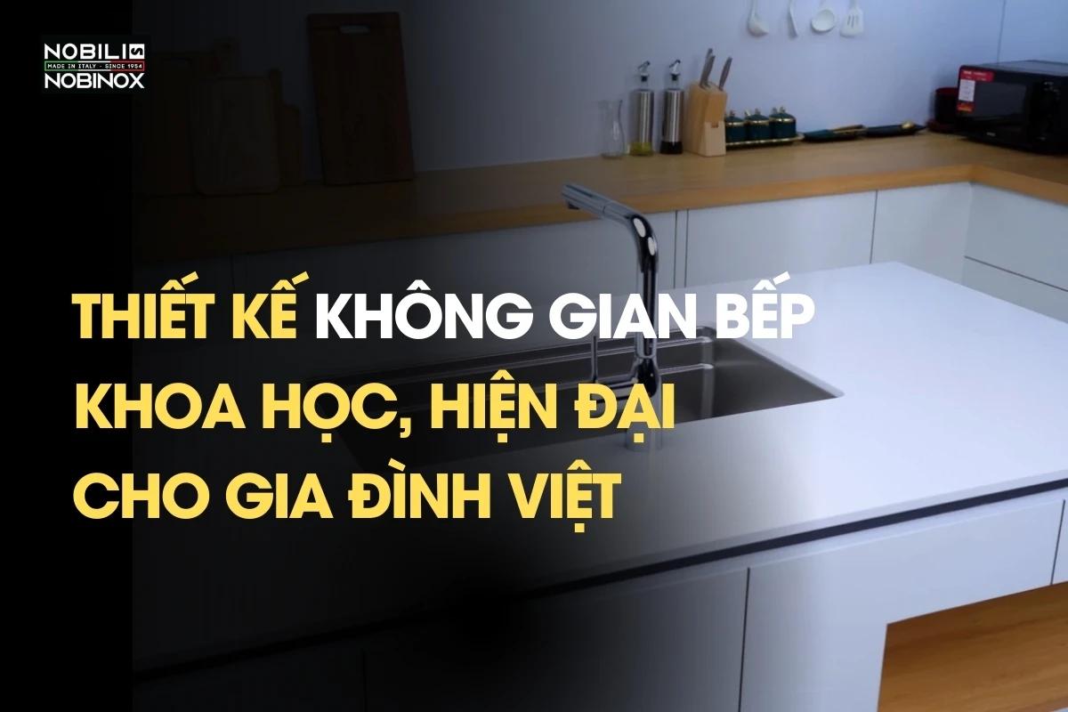 Thiết kế không gian bếp khoa học, hiện đại cho gia đình Việt