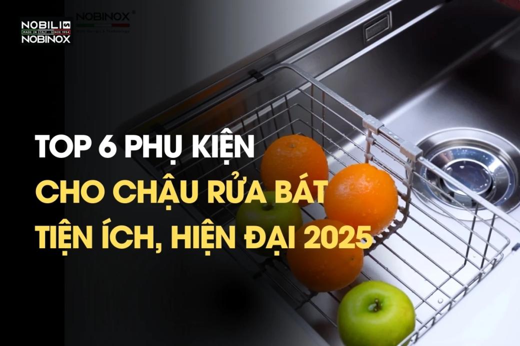 Top 6 phụ kiện cho chậu rửa bát tiện ích, hiện đại 2025