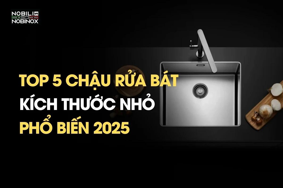 Top 5 chậu rửa bát kích thước nhỏ phổ biến 2025