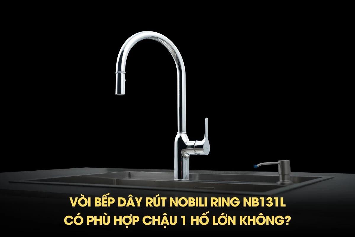 Vòi bếp Nobili RING NB131L có phù hợp chậu 1 hố lớn không?