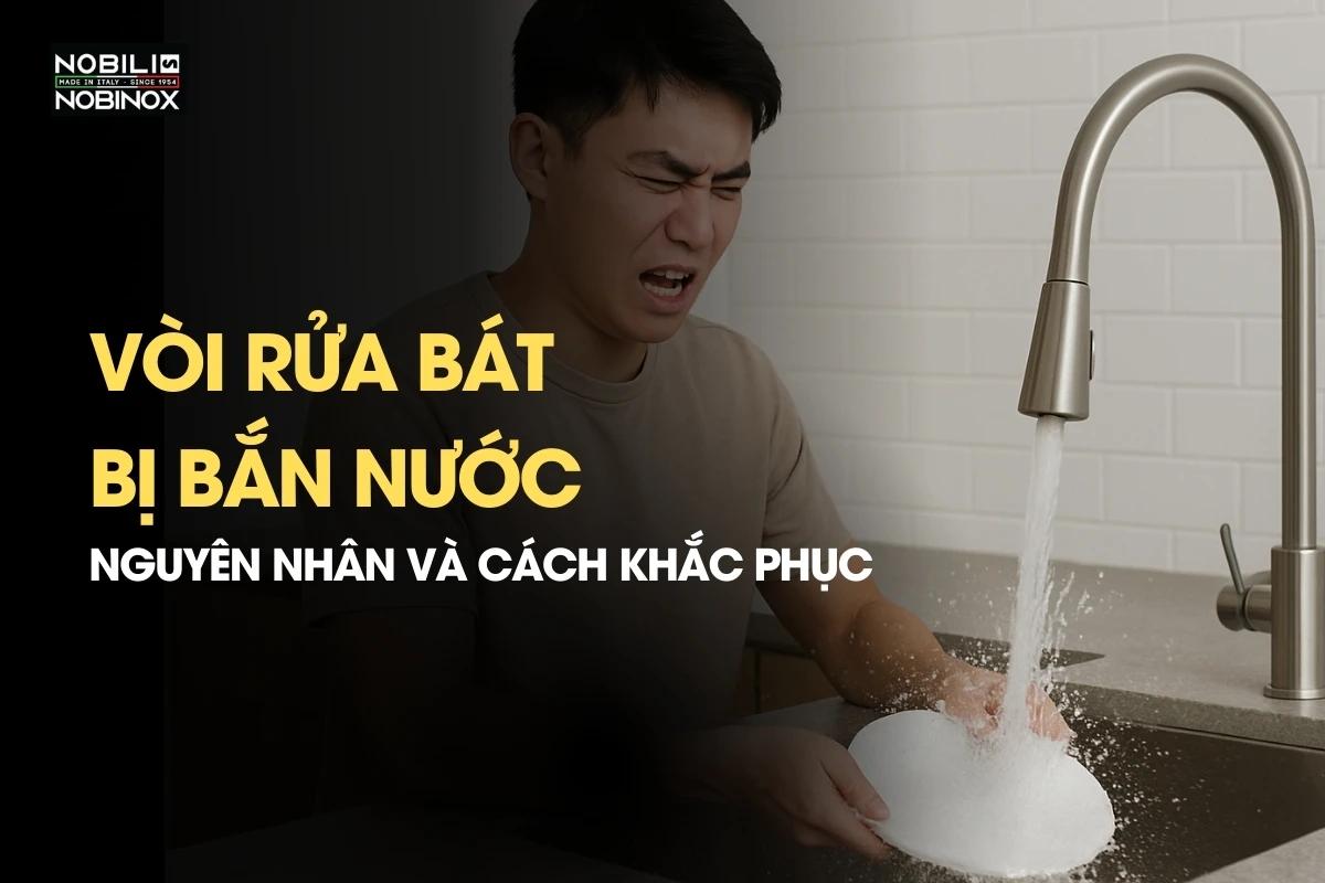 Vòi rửa bát bị bắn nước: nguyên nhân và cách khắc phục