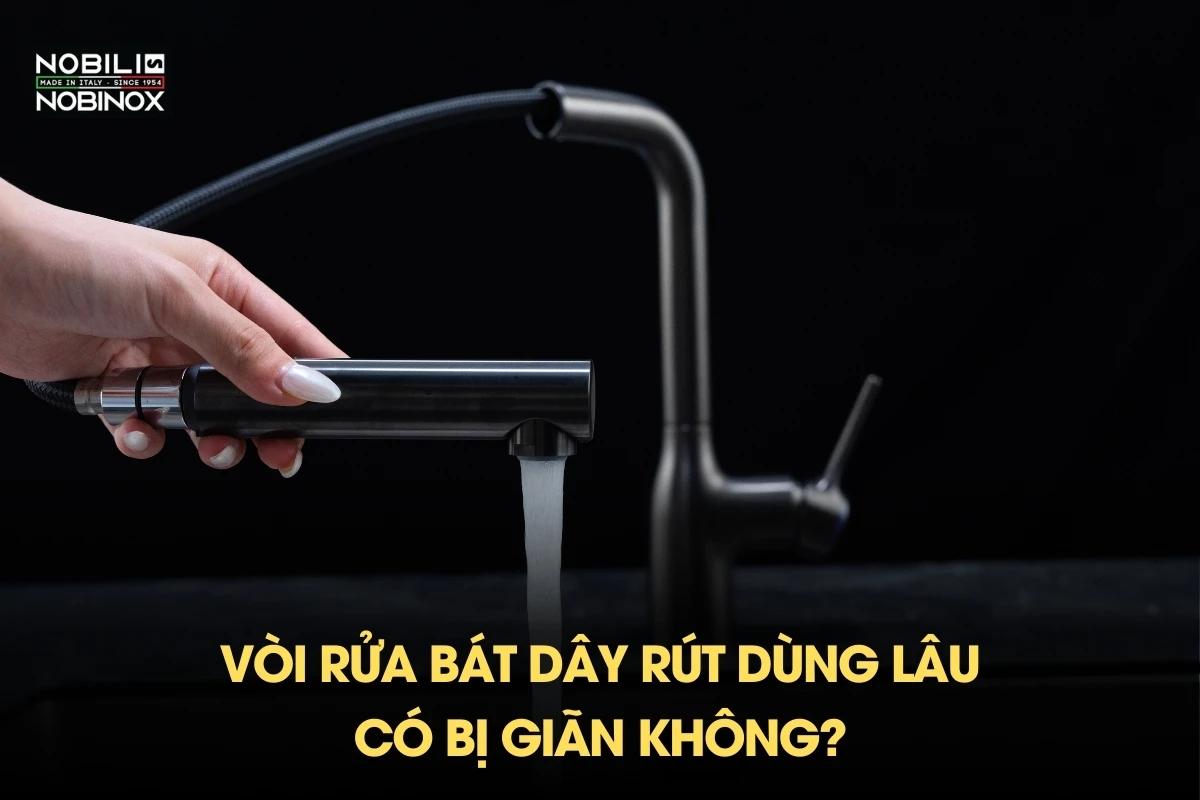 Vòi rửa bát dây rút dùng lâu có bị giãn không?