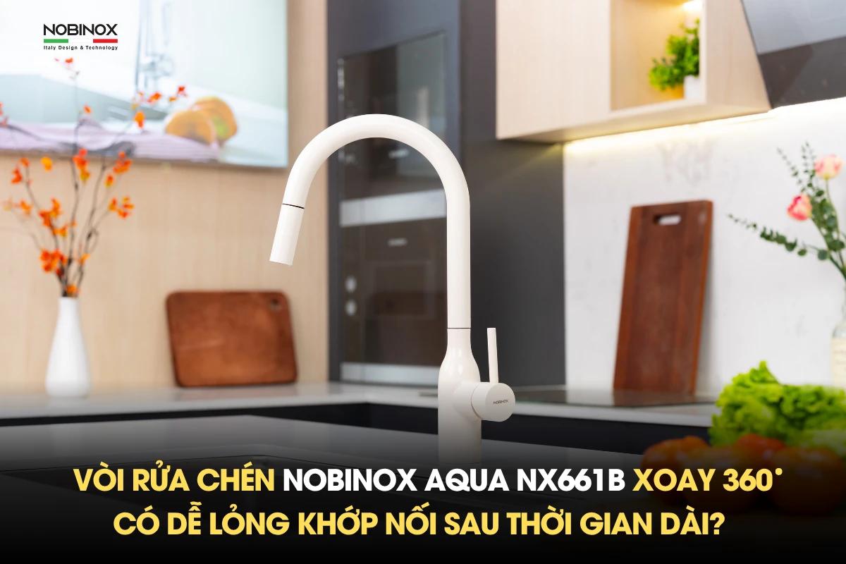 Vòi rửa chén NOBINOX AQUA NX661B xoay 360 độ có dễ lỏng khớp nối sau thời gian dài?